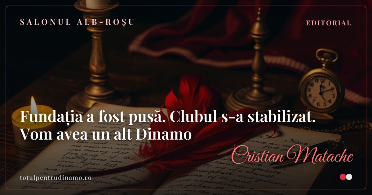 Sigiliul piesei „Fundația a fost pusă. Clubul s-a stabilizat. Vom avea un alt Dinamo" — Salonul alb-roșu